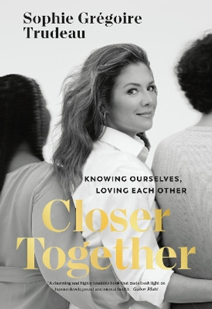 Closer Together: Knowing Ourselves, Loving Each Other by Sophie Gregoire Trudeau 9781039007444