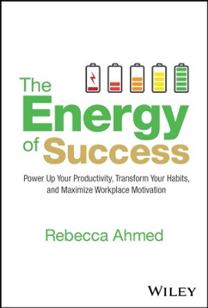 The Energy of Success: Power Up Your Productivity, Transform Your Habits, and Maximize Workplace Motivation by Rebecca Ahmed 9781394245475