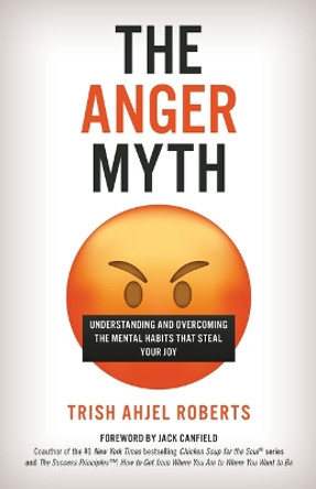 The Anger Myth: Understanding and Overcoming the Mental Habits that Steal Your Joy by Trish Ahjel Roberts 9781538180945