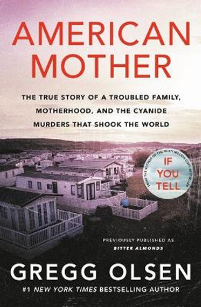 American Mother: The True Story of a Troubled Family, Greed, and the Cyanide Murders That Shook the World by Gregg Olsen 9781538724859