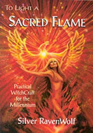 To Light a Sacred Flame: Practical WitchCraft for the Millennium by Silver Ravenwolf 9781567187212