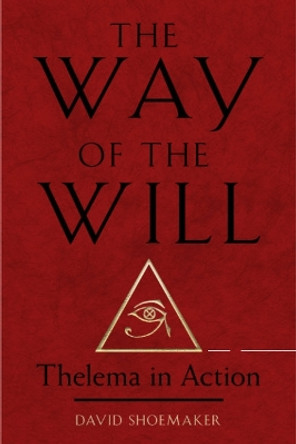 The Way of Will: Thelema in Action by David Shoemaker 9781578638260