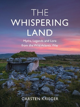 The Whispering Land: Myths, Legends and Lore from the Wild Atlantic Way by Carsten Krieger 9781785375088