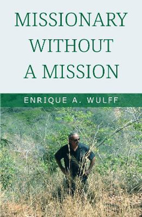 Missionary Without a Mission... by Enrique A. Wulff 9781837940165