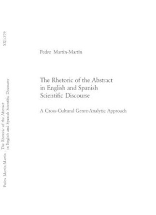 The Rhetoric of the Abstract in English and Spanish Scientific Discourse: A Cross-Cultural Genre-Analytic Approach by Pedro Martin-Martin 9783039106387