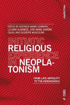 Initiatic Religious Experience in Neoplatonism: From Late Antiquity to the Renaissance by Andreea-Maria Lemnaru 9788869774461
