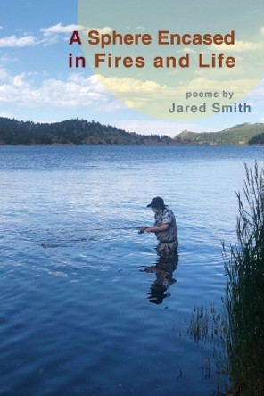 A Sphere Encased in Fires and Life by Jared Smith 9781630450991