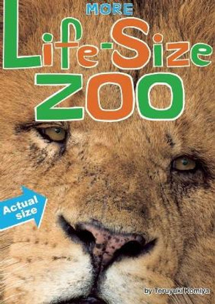 More Life-Size Zoo: An All-New Actual-Size Animal Encyclopedia by Teruyuki Komiya 9781934734193