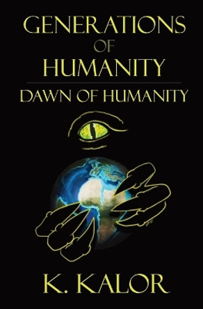 Generations of Humanity: Dawn of Humanity by K Kalor 9781957893013