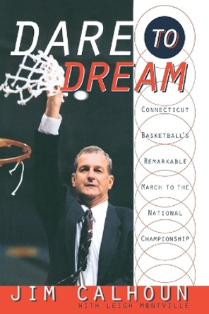 Dare to Dream: Connecticut Basketball's Remarkable March to the National Championship by Jim Calhoun 9780767929547