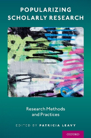 Popularizing Scholarly Research: Research Methods and Practices by Patricia Leavy 9780190085254