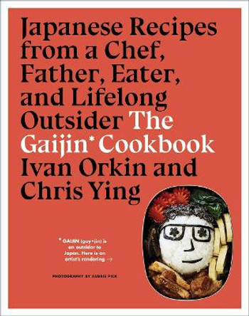 Gaijin Cookbook: Japanese Recipes from a Chef, Father, Eater and Lifelong Outsider by Ivan Orkin