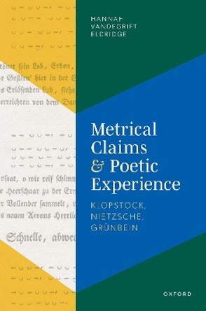 Metrical Claims and Poetic Experience: Klopstock, Nietzsche, Grunbein by Hannah V. Eldridge 9780192859211