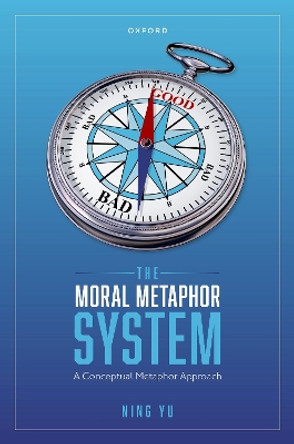 The Moral Metaphor System: A Conceptual Metaphor Approach by Ning Yu 9780192866325