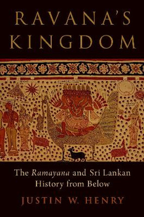 Ravana's Kingdom: The Ramayana and Sri Lankan History from Below by Justin Henry 9780197636305