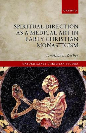 Spiritual Direction as a Medical Art in Early Christian Monasticism by Jonathan L. Zecher 9780198854135