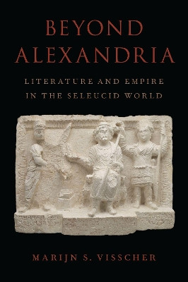 Beyond Alexandria: Literature and Empire in the Seleucid World by Margrete Sija Visscher 9780190059088