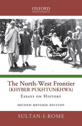 The North-West Frontier (Khyber Pakhtunkhwa): Essays in History by Sultan-i-Rome 9780190707903