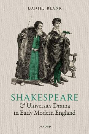 Shakespeare and University Drama in Early Modern England by Daniel Blank 9780192886095