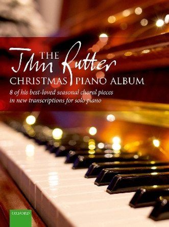 The John Rutter Christmas Piano Album: 8 of his best-loved seasonal choral pieces in new transcriptions for solo piano by John Rutter 9780193547483