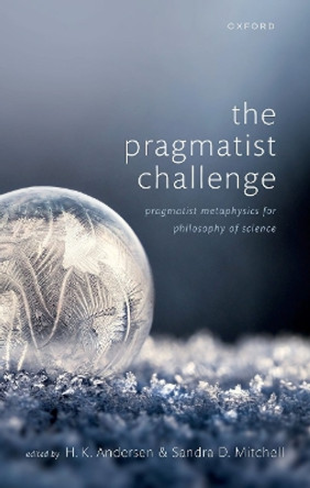 The Pragmatist Challenge: Pragmatist Metaphysics for Philosophy of Science by H. K. Andersen 9780198805458