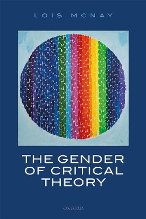 The Gender of Critical Theory: On the Experiential Grounds of Critique by Lois McNay 9780198857747