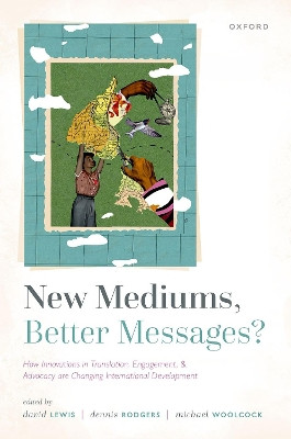 New Mediums, Better Messages?: How Innovations in Translation, Engagement, and Advocacy are Changing International Development by David Lewis 9780198858751