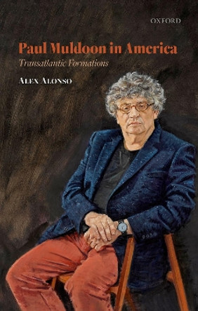 Paul Muldoon in America: Transatlantic Formations by Alex Alonso 9780198859659