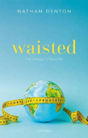 Waisted: The Biology of Body Fat by Nathan Denton 9780198865278