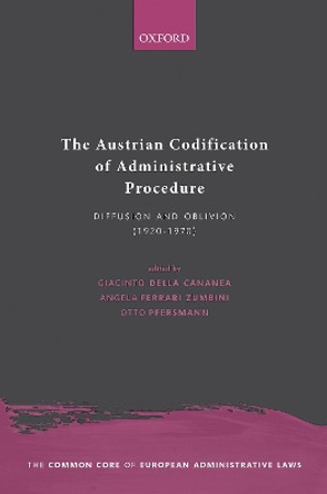 The Austrian Codification of Administrative Procedure: Diffusion and Oblivion (1920-1970) by Giacinto della Cananea 9780198867623