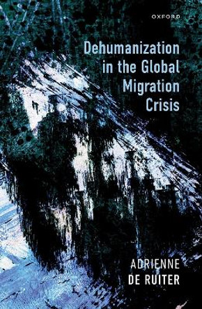 Dehumanization in the Global Migration Crisis by Dr Adrienne de Ruiter 9780198893400