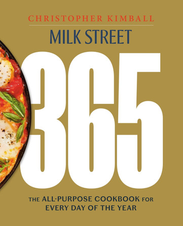 Milk Street 365: The All-Purpose Cookbook for Every Day of the Year by Christopher Kimball 9780316538688
