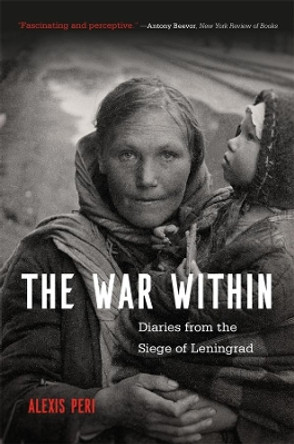 The War Within: Diaries from the Siege of Leningrad by Alexis Peri 9780674248335