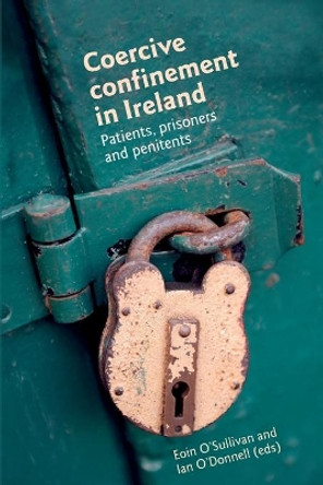 Coercive Confinement in Ireland: Patients, Prisoners and Penitents by Eoin O'Sullivan 9780719095450