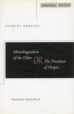 Monolingualism of the Other: or, The Prosthesis of Origin by Jacques Derrida 9780804732895