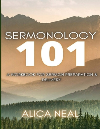 Sermonology 101: A Workbook for Sermon Preparation & Delivery by Alica Neal 9781329398122