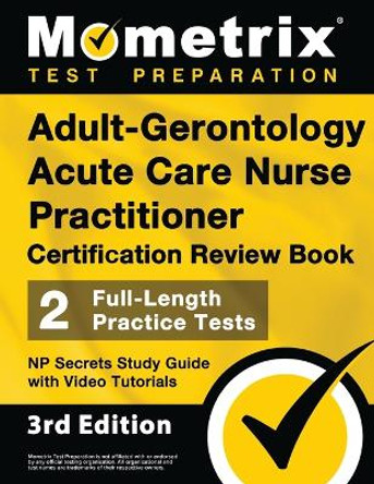 Adult-Gerontology Acute Care Nurse Practitioner Certification Review Book - 2 Full-Length Practice Tests, NP Secrets Study Guide with Video Tutorials: [3rd Edition] by Matthew Bowling 9781516723065