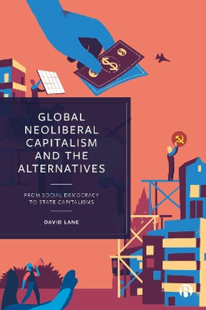 Global Neoliberal Capitalism and the Alternatives: From Social Democracy to State Capitalisms by David Lane 9781529220919