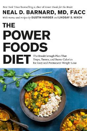 The Power Foods Diet: The Breakthrough Plan That Traps, Tames, and Burns Calories for Easy and Permanent Weight Loss by Neal D. Barnard 9781538764954