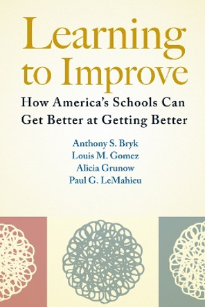 Learning To Improve: How America's Schools Can Get Better at Getting Better by Anthony S. Bryk 9781612507910