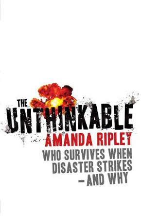 The Unthinkable: Who survives when disaster strikes - and why by Amanda Ripley