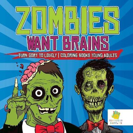 Zombies Want Brains Turn Gory to Lovely Coloring Books Young Adults by Educando Adults 9781645211969