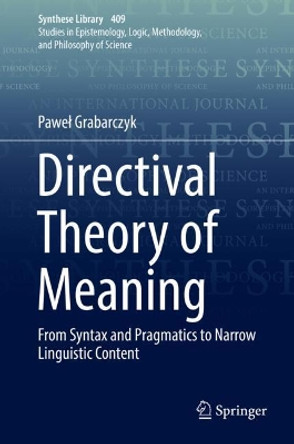 Directival Theory of Meaning: From Syntax and Pragmatics to Narrow Linguistic Content by Pawel Grabarczyk 9783030187811