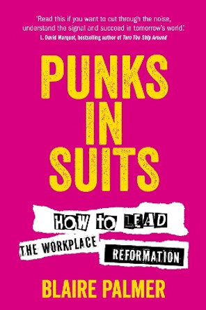Punks in Suits: How to lead the workplace reformation by Blaire Palmer 9781781338469