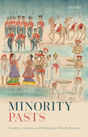 Minority Pasts: Locality, Emotions, and Belonging in Princely Rampur by Dr Razak Khan 9788194831686