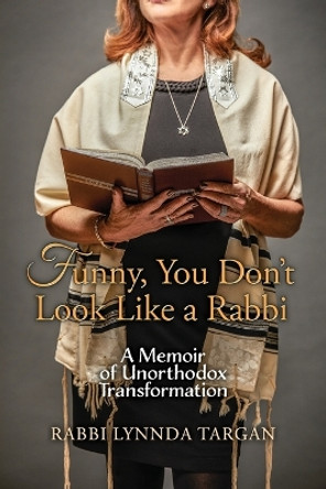 Funny, You Don't Look Like a Rabbi: A Memoir of Unorthodox Transformation by Rabbi Lynnda Targan 9781887043724