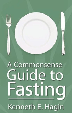 Commonsense Guide to Fasting by Kenneth E Hagin 9780892764037