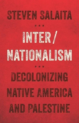 Inter/Nationalism: Decolonizing Native America and Palestine by Steven Salaita 9781517901424