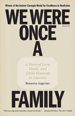 We Were Once a Family: A Story of Love, Death, and Child Removal in America by Roxanna Asgarian 9781250321923