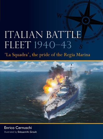Italian Battle Fleet 1940–43: 'La Squadra', the pride of the Regia Marina by Enrico Cernuschi 9781472860590